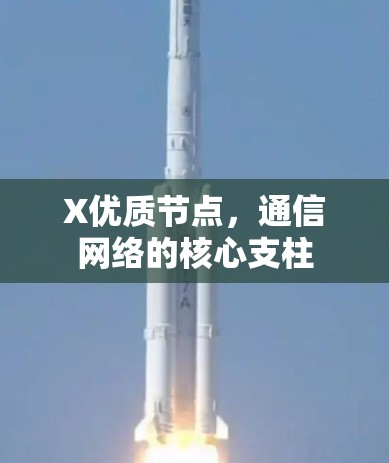 X优质节点,通信网络的核心支柱 X优质节点,通信网络的核心支柱