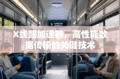X线路加速器,高性能数据传输的关键技术 X线路加速器,高性能数据传输的关键技术
