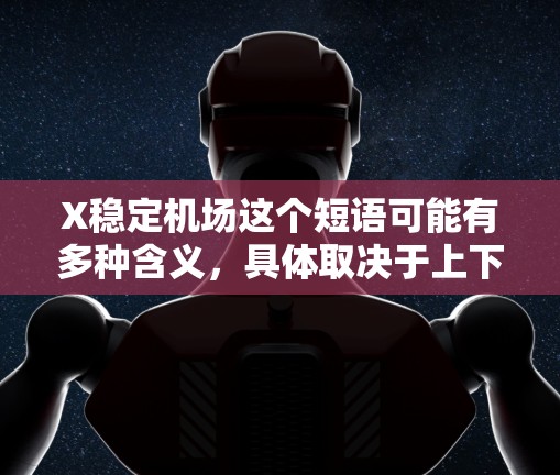 X稳定机场这个短语可能有多种含义，具体取决于上下文。以下是一些可能的解释