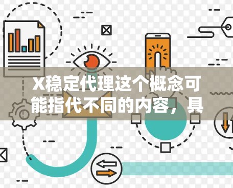 X稳定代理这个概念可能指代不同的内容,具体含义取决于上下文。以下是一些可能的解释和相关信息 X稳定代理这个概念可能指代不同的内容,具体含义取决于上下文。以下是一些可能的解释和相关信息