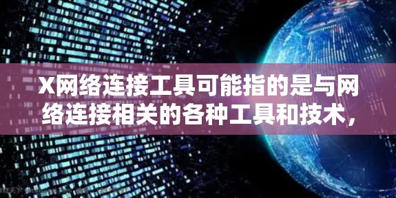 X网络连接工具可能指的是与网络连接相关的各种工具和技术,以下是一些常用的网络连接工具及其用途 X网络连接工具可能指的是与网络连接相关的各种工具和技术,以下是一些常用的网络连接工具及其用途