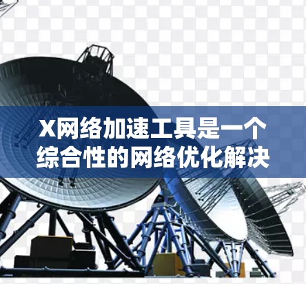 X网络加速工具是一个综合性的网络优化解决方案,旨在提升互联网服务的性能,适用于游戏、视频流、云服务等应用。以下是对该工具的详细分析和总结 X网络加速工具是一个综合性的网络优化解决方案,旨在提升互联网服务的性能,适用于游戏、视频流、云服务等应用。以下是对该工具的详细分析和总结