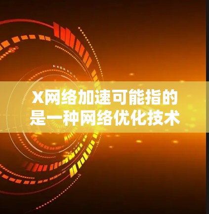 X网络加速可能指的是一种网络优化技术,旨在提高数据传输速度或减少延迟。以下是一些可能的实现方法和相关技术 X网络加速可能指的是一种网络优化技术,旨在提高数据传输速度或减少延迟。以下是一些可能的实现方法和相关技术