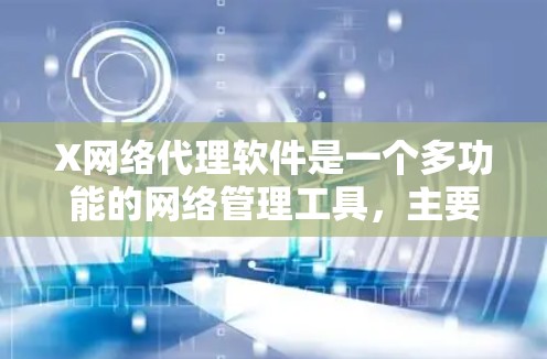 X网络代理软件是一个多功能的网络管理工具,主要用于监控、安全、数据加速等多个方面。以下是对X网络代理软件的详细分析 X网络代理软件是一个多功能的网络管理工具,主要用于监控、安全、数据加速等多个方面。以下是对X网络代理软件的详细分析