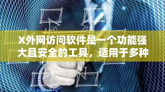 X外网访问软件是一个功能强大且安全的工具,适用于多种网络需求。以下是对该软件的详细分析和总结 X外网访问软件是一个功能强大且安全的工具,适用于多种网络需求。以下是对该软件的详细分析和总结