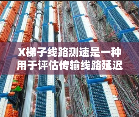 X梯子线路测速是一种用于评估传输线路延迟的技术,结合了X梯子的调制能力和信号测量技术。以下是详细的步骤和方法 X梯子线路测速是一种用于评估传输线路延迟的技术,结合了X梯子的调制能力和信号测量技术。以下是详细的步骤和方法