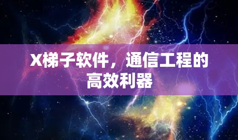 X梯子软件，通信工程的高效利器