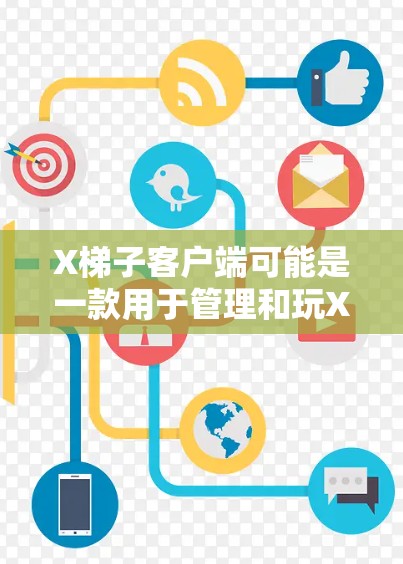 X梯子客户端可能是一款用于管理和玩Xbox游戏的工具,帮助用户更方便地访问游戏内容和功能。如果你遇到了X梯子客户端的问题,可以按照以下步骤进行排查和解决 X梯子客户端可能是一款用于管理和玩Xbox游戏的工具,帮助用户更方便地访问游戏内容和功能。如果你遇到了X梯子客户端的问题,可以按照以下步骤进行排查和解决