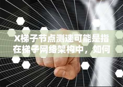 X梯子节点测速可能是指在梯子网络架构中,如何测量或优化节点之间的数据传输速度。以下是一些可能的解释和建议 X梯子节点测速可能是指在梯子网络架构中,如何测量或优化节点之间的数据传输速度。以下是一些可能的解释和建议