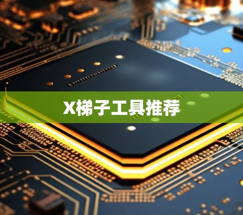 X梯子工具推荐 X梯子工具推荐