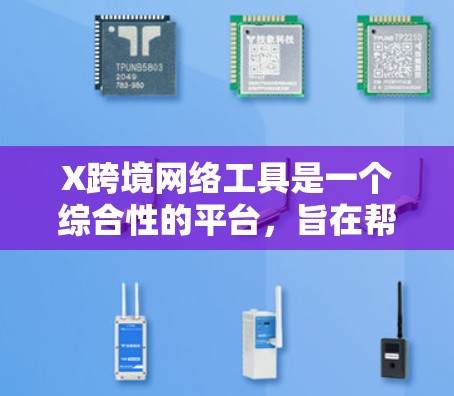 X跨境网络工具是一个综合性的平台,旨在帮助企业高效、安全地进行跨境业务。以下是该工具的详细分析和总结 X跨境网络工具是一个综合性的平台,旨在帮助企业高效、安全地进行跨境业务。以下是该工具的详细分析和总结
