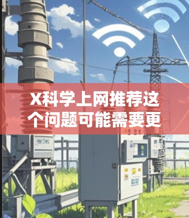 X科学上网推荐这个问题可能需要更多的上下文来准确解答。请提供更多的信息或具体问题，例如