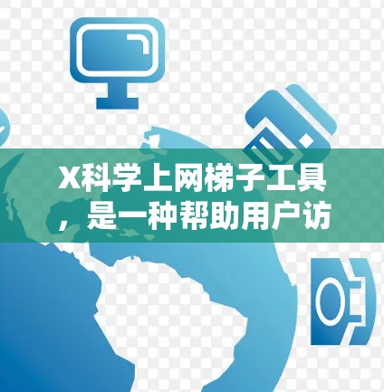 X科学上网梯子工具,是一种帮助用户访问网络资源的工具,常用于突破防火墙、访问受限网站或获取受保护内容。以下是使用该工具的关键步骤和注意事项 X科学上网梯子工具,是一种帮助用户访问网络资源的工具,常用于突破防火墙、访问受限网站或获取受保护内容。以下是使用该工具的关键步骤和注意事项