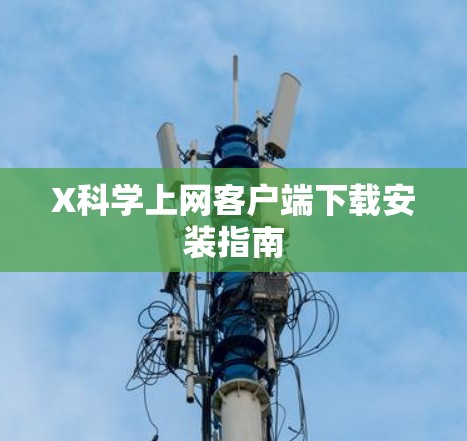 X科学上网客户端下载安装指南