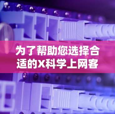 为了帮助您选择合适的X科学上网客户端,以下是根据您的需求整理的推荐和注意事项 为了帮助您选择合适的X科学上网客户端,以下是根据您的需求整理的推荐和注意事项