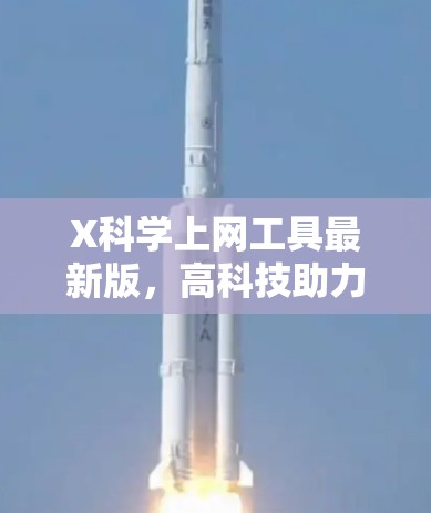 X科学上网工具最新版,高科技助力未来网络通信 X科学上网工具最新版,高科技助力未来网络通信