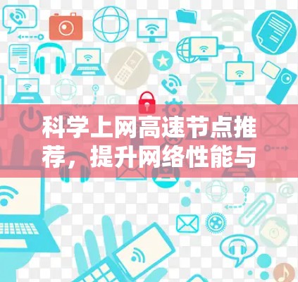 科学上网高速节点推荐,提升网络性能与用户体验 科学上网高速节点推荐,提升网络性能与用户体验