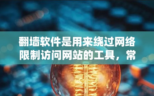 翻墙软件是用来绕过网络限制访问网站的工具,常用于突破国内网络的访问限制。以下是一些常用的翻墙软件和方法 翻墙软件是用来绕过网络限制访问网站的工具,常用于突破国内网络的访问限制。以下是一些常用的翻墙软件和方法