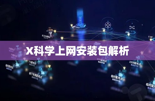 X科学上网安装包解析 X科学上网安装包解析