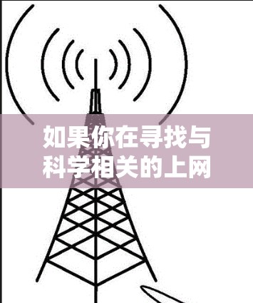 如果你在寻找与科学相关的上网应用程序(APP)以下是一些推荐的高质量科学资源和工具APP 如果你在寻找与科学相关的上网应用程序(APP)以下是一些推荐的高质量科学资源和工具APP