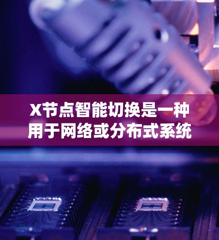 X节点智能切换是一种用于网络或分布式系统中的自动化节点切换机制,旨在优化性能和容灾。以下是对该技术的详细分析和总结 X节点智能切换是一种用于网络或分布式系统中的自动化节点切换机制,旨在优化性能和容灾。以下是对该技术的详细分析和总结