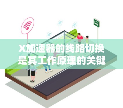 X加速器的线路切换是其工作原理的关键组成部分,旨在高效地加速粒子并将其释放。以下是X加速器线路切换的详细解释 X加速器的线路切换是其工作原理的关键组成部分,旨在高效地加速粒子并将其释放。以下是X加速器线路切换的详细解释