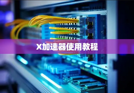 X加速器使用教程 X加速器使用教程
