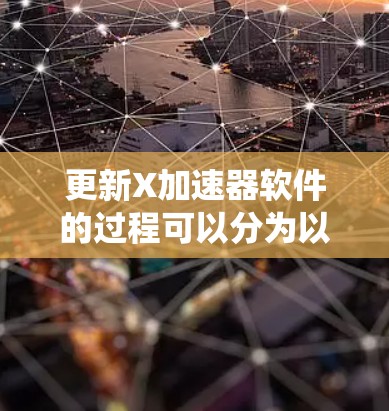 更新X加速器软件的过程可以分为以下几个步骤,确保顺利完成并保持系统稳定 更新X加速器软件的过程可以分为以下几个步骤,确保顺利完成并保持系统稳定