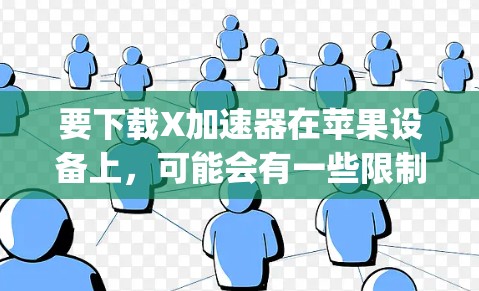 要下载X加速器在苹果设备上，可能会有一些限制或特定的步骤，因为大多数应用程序在苹果的App Store上需要遵循特定的审核和分发流程