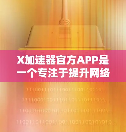 X加速器官方APP是一个专注于提升网络连接速度和稳定性的工具,适用于需要快速访问网站或下载内容的用户。以下是对该APP的详细分析和总结 X加速器官方APP是一个专注于提升网络连接速度和稳定性的工具,适用于需要快速访问网站或下载内容的用户。以下是对该APP的详细分析和总结