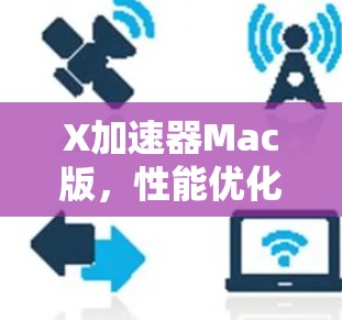 X加速器Mac版,性能优化神器 X加速器Mac版,性能优化神器