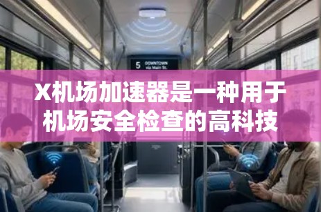 X机场加速器是一种用于机场安全检查的高科技设备，主要用于快速检测行李和物品中的违禁品或异常物质。以下是对其工作原理、应用场景及相关考虑的详细分析