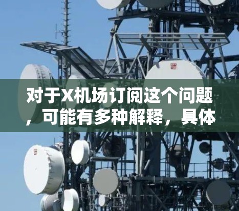 对于X机场订阅这个问题,可能有多种解释,具体取决于上下文。以下是一些可能的解释和建议 对于X机场订阅这个问题,可能有多种解释,具体取决于上下文。以下是一些可能的解释和建议