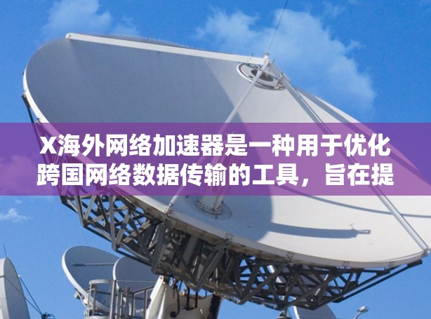 X海外网络加速器是一种用于优化跨国网络数据传输的工具,旨在提升数据传输速度、减少延迟并提高带宽利用率。以下是对其工作原理、应用场景、优势、挑战以及部署建议的详细分析 X海外网络加速器是一种用于优化跨国网络数据传输的工具,旨在提升数据传输速度、减少延迟并提高带宽利用率。以下是对其工作原理、应用场景、优势、挑战以及部署建议的详细分析