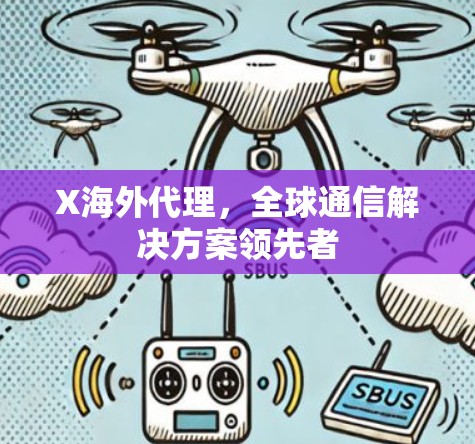 X海外代理,全球通信解决方案领先者 X海外代理,全球通信解决方案领先者