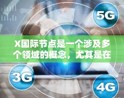 X国际节点是一个涉及多个领域的概念,尤其是在网络、加密货币和区块链领域。以下是对X国际节点的可能解释和分析 X国际节点是一个涉及多个领域的概念,尤其是在网络、加密货币和区块链领域。以下是对X国际节点的可能解释和分析