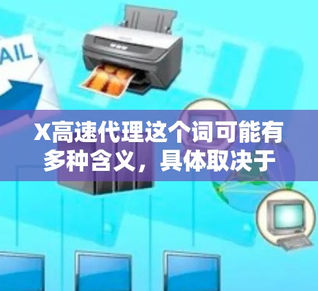 X高速代理这个词可能有多种含义,具体取决于上下文。以下是一些可能的解释 X高速代理这个词可能有多种含义,具体取决于上下文。以下是一些可能的解释