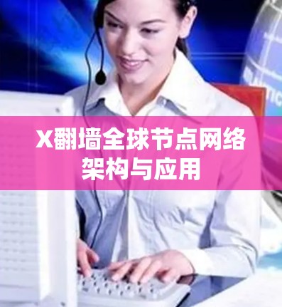 X翻墙全球节点网络架构与应用