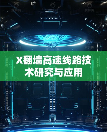 X翻墙高速线路技术研究与应用 X翻墙高速线路技术研究与应用