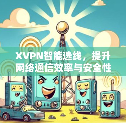XVPN智能选线，提升网络通信效率与安全性