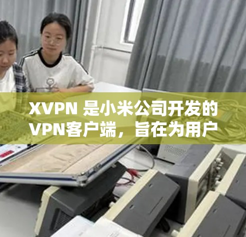 XVPN 是小米公司开发的VPN客户端,旨在为用户提供安全、稳定、高速的网络连接服务。为了确保XVPN线路的稳定性,以下是一些常见的优化方法和注意事项 XVPN 是小米公司开发的VPN客户端,旨在为用户提供安全、稳定、高速的网络连接服务。为了确保XVPN线路的稳定性,以下是一些常见的优化方法和注意事项