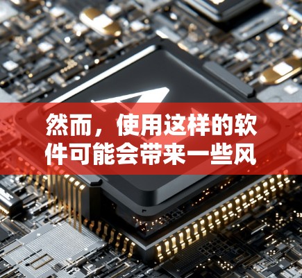 然而,使用这样的软件可能会带来一些风险,包括法律问题、安全漏洞以及可能被黑客利用。因此,使用此类工具时,建议谨慎行事,并确保遵守当地法律法规 然而,使用这样的软件可能会带来一些风险,包括法律问题、安全漏洞以及可能被黑客利用。因此,使用此类工具时,建议谨慎行事,并确保遵守当地法律法规