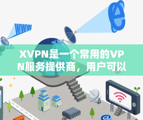 XVPN是一个常用的VPN服务提供商,用户可以通过其客户端或网站连接到VPN,以确保网络安全和隐私。以下是使用XVPN连接的基本步骤 XVPN是一个常用的VPN服务提供商,用户可以通过其客户端或网站连接到VPN,以确保网络安全和隐私。以下是使用XVPN连接的基本步骤