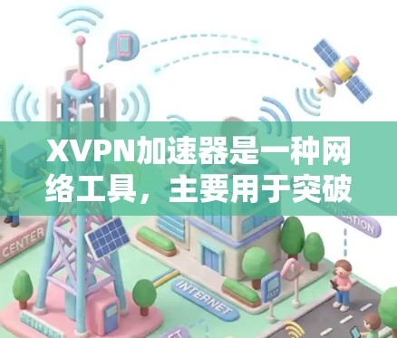 XVPN加速器是一种网络工具,主要用于突破网络限制,帮助用户访问被屏蔽或限制的网站和内容。以下是一些关于XVPN加速器的详细信息 XVPN加速器是一种网络工具,主要用于突破网络限制,帮助用户访问被屏蔽或限制的网站和内容。以下是一些关于XVPN加速器的详细信息
