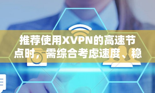推荐使用XVPN的高速节点时，需综合考虑速度、稳定性、服务器位置、多设备支持、隐私保护等因素。以下是一些建议和注意事项