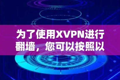 为了使用XVPN进行翻墙，您可以按照以下步骤操作