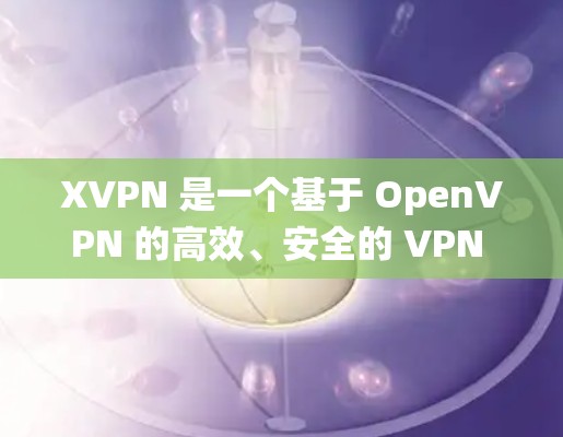 XVPN 是一个基于 OpenVPN 的高效、安全的 VPN 服务器管理工具,支持多种协议和多种操作系统。以下是安装 XVPN 的基本步骤 XVPN 是一个基于 OpenVPN 的高效、安全的 VPN 服务器管理工具,支持多种协议和多种操作系统。以下是安装 XVPN 的基本步骤