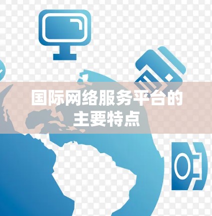 国际网络服务平台的主要特点 国际网络服务平台的主要特点