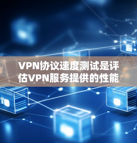 VPN协议速度测试是评估VPN服务提供的性能的重要步骤。以下是关于VPN协议速度测试的详细指南 VPN协议速度测试是评估VPN服务提供的性能的重要步骤。以下是关于VPN协议速度测试的详细指南