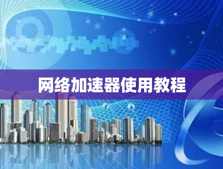 网络加速器使用教程 网络加速器使用教程